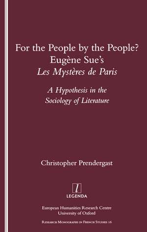 For the People, by the People?: Eugene Sue's "Les Mysteres De Paris" - A Hypothesis in the Sociology of Literature de Christopher Prendergast