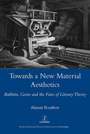 Towards a New Material Aesthetics: Bakhtin, Genre and the Fates of Literary Theory de Alastair Renfrew