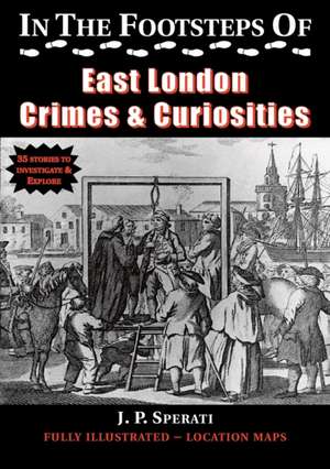 In the Footsteps of East London Crimes & Curiosities de J. P. Sperati