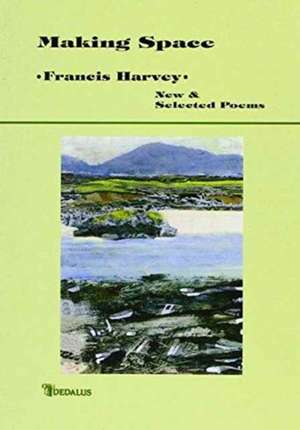 Making Space: New & Selected Poems de Francis Harvey