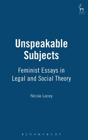 Unspeakable Subjects: Feminist Essays in Legal and Social Theory de Nicola Lacey