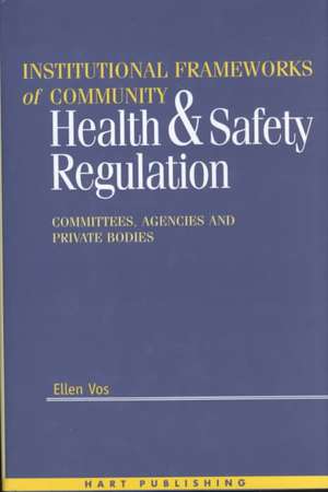 Institutional Frameworks of Community Health and Safety Regulations: Health and Safety Regulation Committees, Agencies and Private Bodies de Ellen Vos