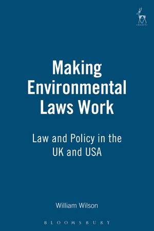 Making Environmental Laws Work: Law and Policy in the UK and USA de William Wilson