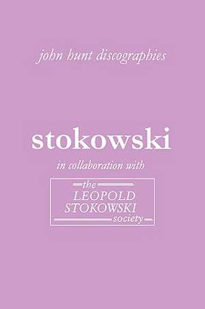 Leopold Stokowski. Second Edition of the Discography. [2006]. de John Hunt