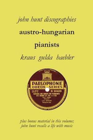 Austro-Hungarian Pianists, Discographies, Lili Krauss, Friedrich Gulda, Ingrid Haebler de John Hunt