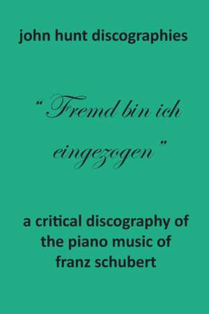 A Critical Discography of the Piano Music of Franz Schubert de John Hunt