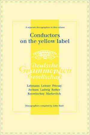 Conductors on the Yellow Label [Deutsche Grammophon]. 8 Discographies. Fritz Lehmann, Ferdinand Leitner, Ferenc Fricsay, Eugen Jochum, Leopold Ludwig,: The Discographies of Leonard Bernstein and Eugene Ormandy. [2009]. de John Hunt