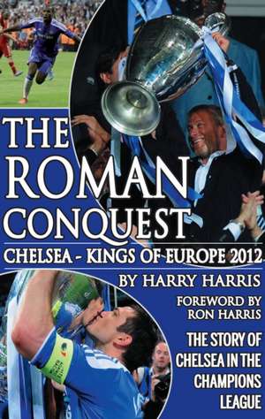 Roman Conquest: Chelsea - Kings of Europe 2012 de Harry Harris