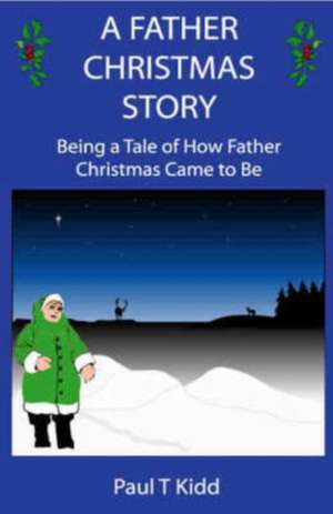 A Father Christmas Story: Being a Tale of How Father Christmas Came to Be