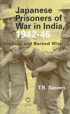 Japanese Prisoners of War in India, 1942-46: Bushido and Barbed Wire de T.R. Sareen