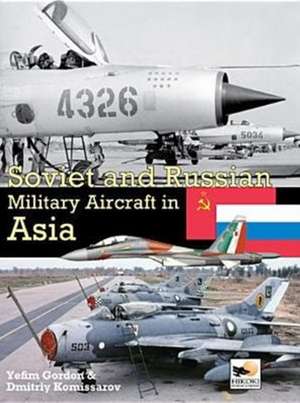 Soviet and Russian Military Aircraft in Asia de Gordon Yefim