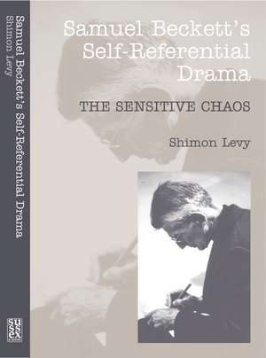 Samuel Beckett`s Self–Referential Drama – The Sensitive Chaos, 2nd Edition de Shimon Levy