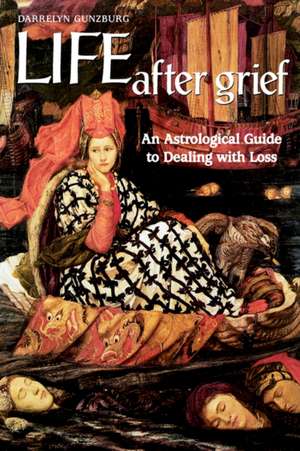 Life After Grief: An Astrological Guide to Dealing with Loss de D. Gunzburg