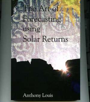 The Art of Forecasting Using Solar Returns de Anthony Louis