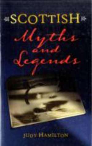 Scottish Myths and Legends de Judy Hamilton