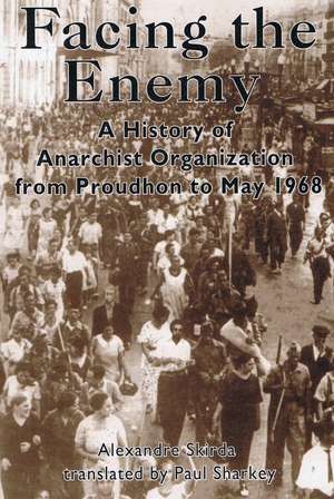 Facing The Enemy: A History of Anarchist Organisation from Proudhon to May '68 de Alexandre Skirda