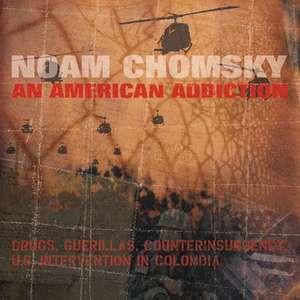 An American Addiction: Drugs, Guerillas, Counterinsurgency: US Intervention in Columbia de Noam Chomsky