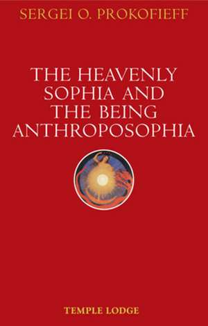 The Heavenly Sophia and the Being Anthroposophia de Sergei O. Prokofieff