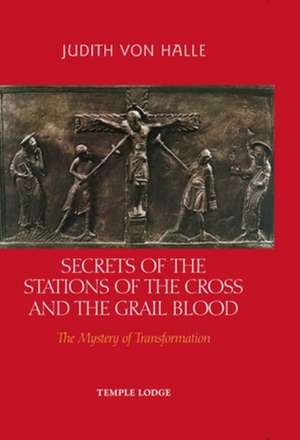 Secrets of the Stations of the Cross and the Grail Blood de Judith Von Halle