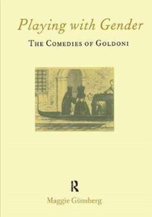 Playing with Gender: The Comedies of Goldoni de Maggie Gunsberg