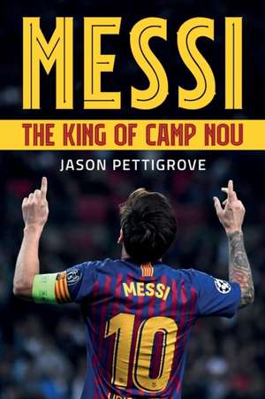 Messi - The King of Camp Nou de Pettigrove Jason