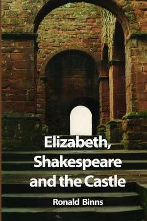 Elizabeth, Shakespeare and the Castle: The story of the Kenilworth revels de Ronald Binns