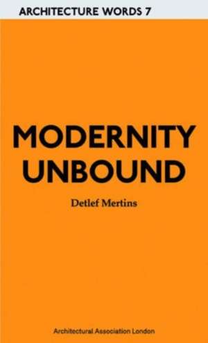 Modernity Unbound de Detlef Mertins