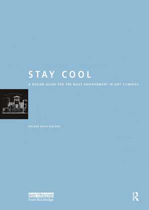 Stay Cool: A Design Guide for the Built Environment in Hot Climates de Holger Koch-Nielsen