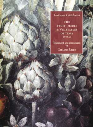 Fruit, Herbs & Vegetables of Italy (1614): Dietary Choices in Antiquity de Giacomo Castelvetro