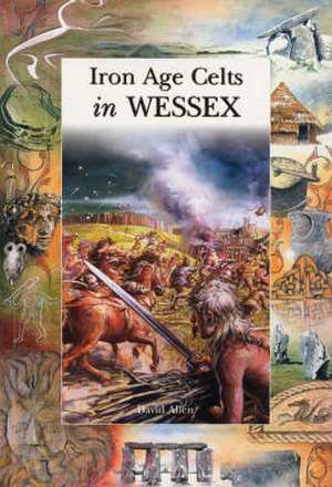 Iron Age Celts in Wessex de David Allen