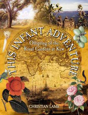 This Infant Adventure: Offspring of the Royal Gardens at Kew de Christian Lamb