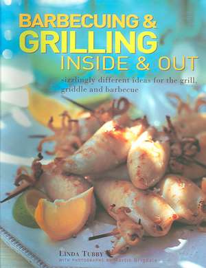 Barbecuing & Grilling Inside & Out: Sizzlingly Different Ideas for the Grill, Griddle and Barbacue de Linda Tubby