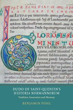 Dudo of Saint–Quentin`s Historia Normannorum – Tradition, Innovation and Memory de Benjamin Pohl