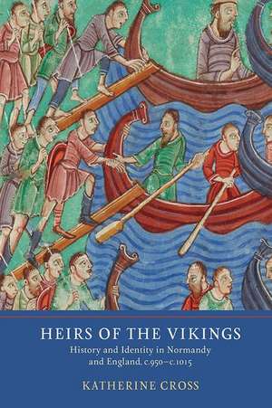 Heirs of the Vikings – History and Identity in Normandy and England, c.950–c.1015 de Katherine Cross