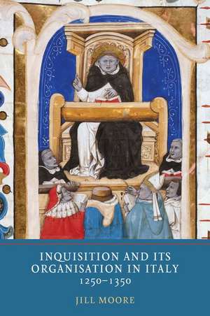 Inquisition and its Organisation in Italy, 1250–1350 de Jill Moore