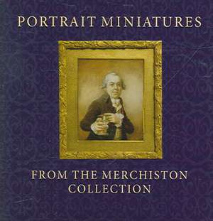 Portrait Miniatures from the Merchiston Collection de Stephen Lloyd