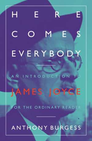 Here Comes Everybody: An Introduction to James Joyce for the Ordinary Reader de Anthony Burgess