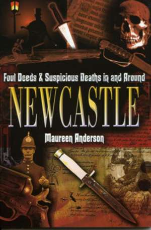 Foul Deeds and Suspicious Deaths in and Around Newcastle de Maureen Anderson