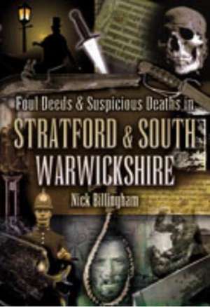 Foul Deeds and Suspicious Deaths in Stratford and South Warwickshire de NICK BILLINGHAM