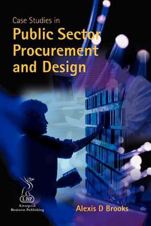 Case Studies in Public Sector Procurement and Design: An Integrated Approach de Alexis D. Brooks