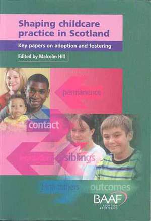 Shaping Childcare Practice In Scotland: Key Papers on Adoption and Fostering de Malcolm Hill