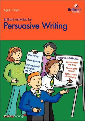 Brilliant Activities for Persuasive Writing - Activities for 7-11 Year Olds de P Goodridge