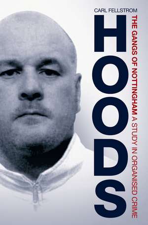 Hoods: The Gangs of Nottingham: A Study in Organised Crime de Carl Fellstrom