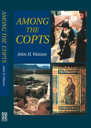 Among the Copts: Beliefs and Practices de John H. Watson