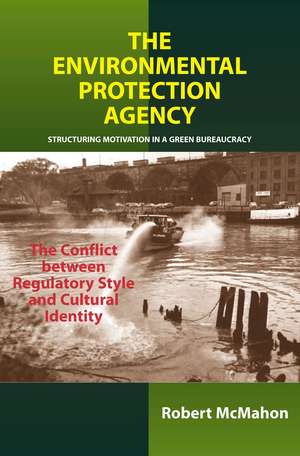 Environmental Protection Agency – Structuring Motivation in a Green Bureaucracy –– The Conflict Between Regulatory Style and Cultural Identity de Robert Mcmahon