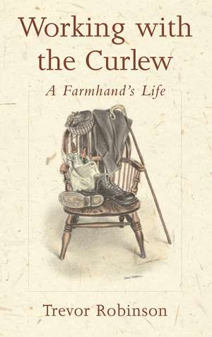 Working with the Curlew: A Farmhand's Life de Trevor Robinson