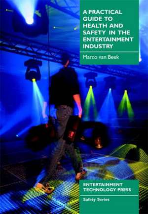 A Practical Guide to Health and Safety in the Entertainment Industry de Marco Van Beek