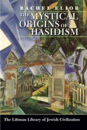 The Mystical Origins of Hasidism de Rachel Elior