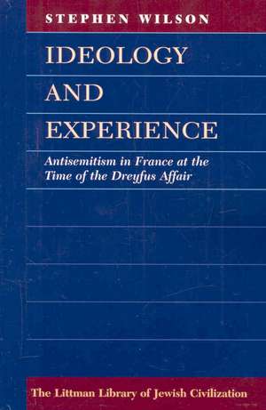 Ideology and Experience: Antisemitism in France at the Time of the Dreyfus Affair de Stephen Wilson