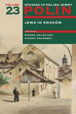 Polin: Studies in Polish Jewry Volume 23 – Jews in Krakow de Michal Galas